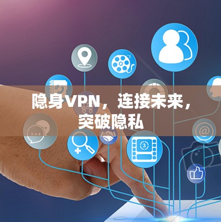 隐身VPN，连接未来，突破隐私