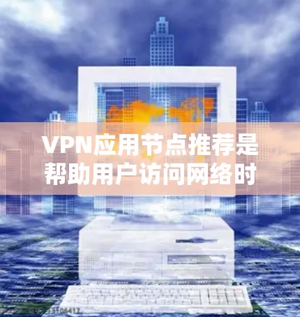 VPN应用节点推荐是帮助用户访问网络时的重要工具之一。根据你的需求和背景,以下是一些常见的VPN应用推荐,涵盖但不限于性能、安全性、付费模式以及设备兼容性等