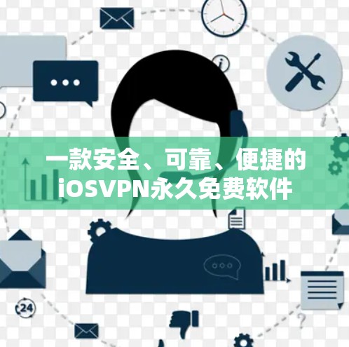 一款安全、可靠、便捷的iOSVPN永久免费软件