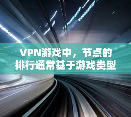 VPN游戏中,节点的排行通常基于游戏类型、服务器活跃度、玩家数量以及节点的信号状况。以下是关于VPN游戏节点的一些基本信息和建议
