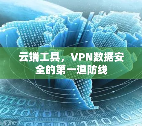 云端工具,VPN数据安全的第一道防线