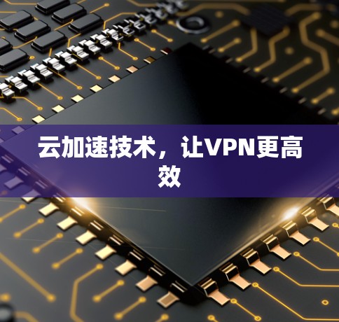 云加速技术,让VPN更高效