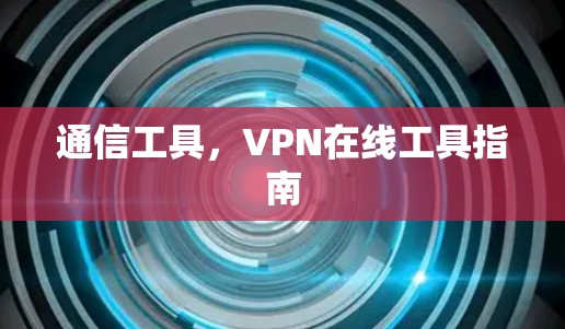 通信工具,VPN在线工具指南
