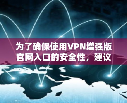 为了确保使用VPN增强版官网入口的安全性,建议以下步骤