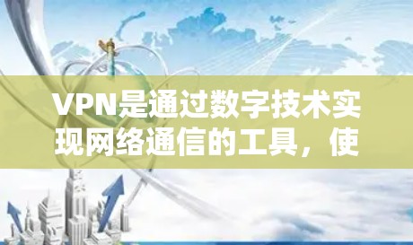 VPN是通过数字技术实现网络通信的工具,使用户能够通过手机或其他设备访问网络资源。VPN的客户端通常被称为VPN客户端或VPN应用,它们通过网络连接与服务器进行通信,然后向目标设备发送数据