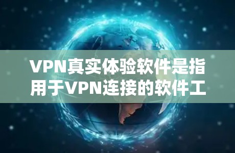 VPN真实体验软件是指用于VPN连接的软件工具，这些软件通常可以模拟真实的VPN体验，帮助用户测试和评估VPN的安全性和稳定性。以下是一些常见的VPN真实体验软件