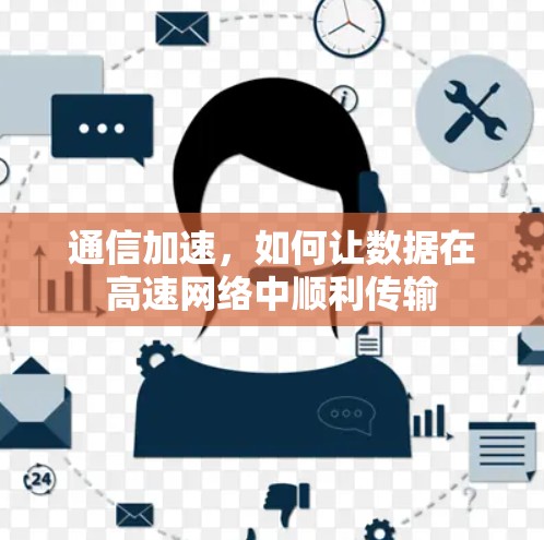 通信加速,如何让数据在高速网络中顺利传输 通信加速,如何让数据在高速网络中顺利传输