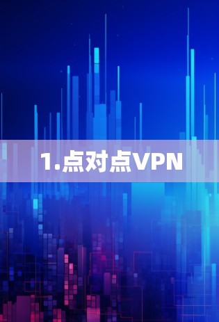 1.点对点VPN 1.点对点VPN